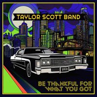 Taylor Scott Band - Be Thankful for What You Got