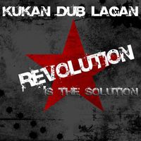 Kukan Dub Lagan - Revolution Is the Solution