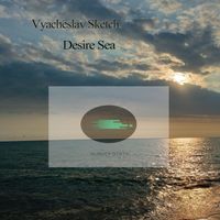 Vyacheslav Sketch - Desire Sea