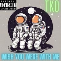 TKO - Wish You Were With Me (Explicit)