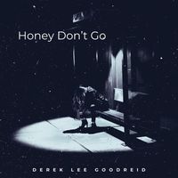 Derek Lee Goodreid - Honey Don't Go