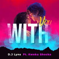 D.J Lyns - With You (feat. Kweku Shocka) (Explicit)