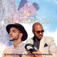 DJ Khalid, Rapson Espinosa & Daniel y Desiree - Sol del Medio Dia