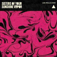 Sisters of Your Sunshine Vapor - Log Rolls Over (Explicit)