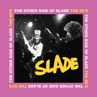 Slade - The Other Side of Slade - The 80s