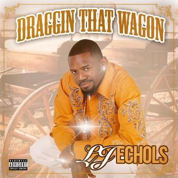 LJ Echols - Draggin' That Wagon (Explicit)