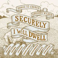 Gregory Wilbur - Securely I Will Dwell