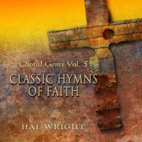 Hal Wright - Choral Gems, Vol. 5: Classic Hymns of Faith