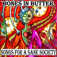 Bones in Butter - Songs for a Sane Society