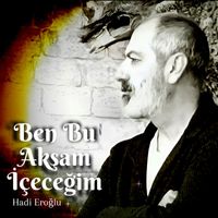 Hadi Eroğlu - Ben Bu Akşam İçeceğim