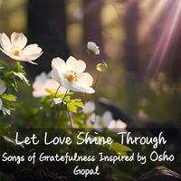 Gopal - Let Love Shine Through - Songs of Gratefulness Inspired by Osho