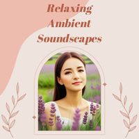 Soundscapes Relaxation Music - Relaxing Ambient Soundscapes: Serenity, Mindfulness, and Deep Meditation