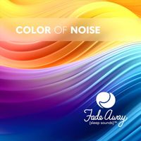 Fade Away Sleep Sounds - Color of Noise