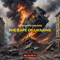 Gary Lloyd Noland - THE RAPE OF UKRAINE, Op. 132, No. 11