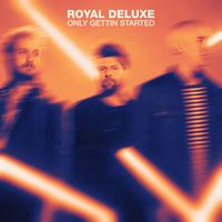Royal Deluxe - Only Gettin Started
