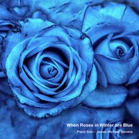 James Michael Stevens - When Roses in Winter Are Blue (Piano Solo)
