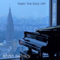 Jenny Brown - Piano Chill Takin' the Edge Off