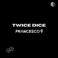 Francesco V - Twice Dice