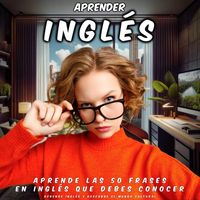 Aprende Inglés y Descubre el Mundo Cultural - Aprender Inglés: Aprende las 50 Frases en Inglés Que Debes Conocer