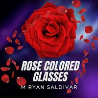M Ryan Saldivar - Rose Colored Glasses