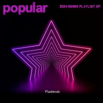 Flashmob - Popular (2024 Remix Playlist Ep)