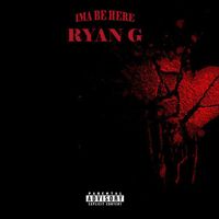 Ryan G - I'ma Be Here (Explicit)