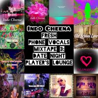 Indo Cheena - Fresh Phone Vocals Mixtape 3: Date Night Player's Lounge (Explicit)