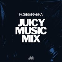 Robbie Rivera - Juicy Music Mix