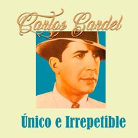 Carlos Gardel - Carlos Gardel, Único e Irrepetible