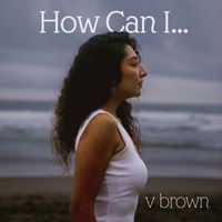V. Brown - How Can I...