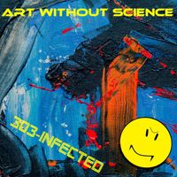 303-Infected - Art Without Science