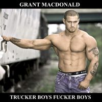 Grant Macdonald - Trucker Boys Fucker Boys (Explicit)