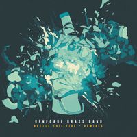Renegade Brass Band - Bottle This Fire (Remixes)
