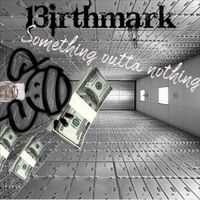13irthmark - Somethin' Outta Nothin' (Explicit)