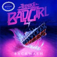 Teenage Bad Girl - Backwash Deluxe Edition