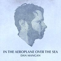 Dan Mangan - In the Aeroplane over the Sea