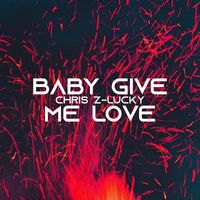 Chris Z-Lucky - Baby Give Me Love