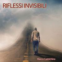 Marco Castrichino - Riflessi Invisibili