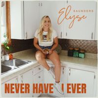 Elyse Saunders - Never Have I Ever