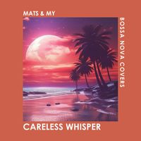 Bossa Nova Covers, Mats & My - Careless Whisper