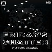 Psych Ward - Friday’s Chatter (Explicit)