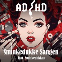 ADHD - Sminkedukke Sangen (feat. Sminkedukken)