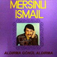 Mersinli İsmail - Aldırma Gönül Aldırma