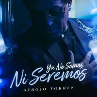 Sergio Torres - Ya No Somos Ni Seremos