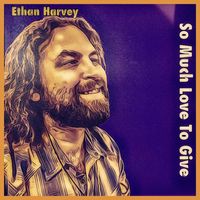 Ethan Harvey - So Much Love to Give