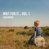 Eirik Myhr - Wait for It... Vol. 1 (Explicit)