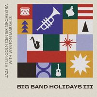 Jazz at Lincoln Center Orchestra & Wynton Marsalis - Big Band Holidays III (Deluxe)