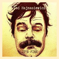 Ted Hajnasiewicz - It's Fine (Explicit)