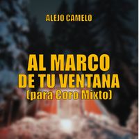 Alejo Camelo - Al Marco de tu Ventana (para Coro Mixto)