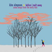 Kim Simpson - Before I Melt Away: Some Songs from the Early '80s